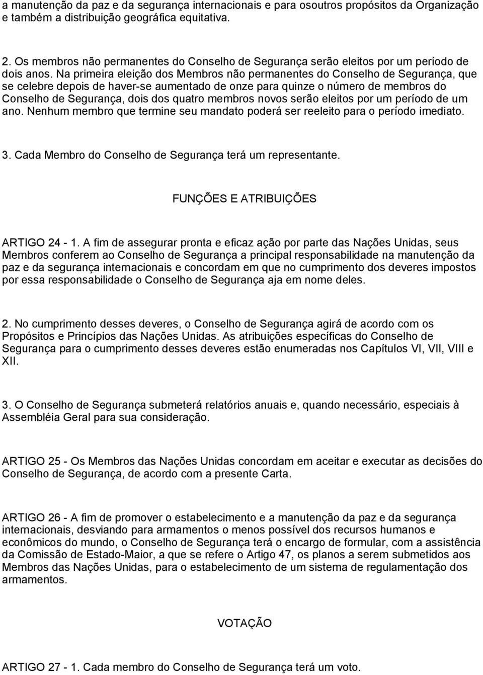 Na primeira eleição dos Membros não permanentes do Conselho de Segurança, que se celebre depois de haver-se aumentado de onze para quinze o número de membros do Conselho de Segurança, dois dos quatro