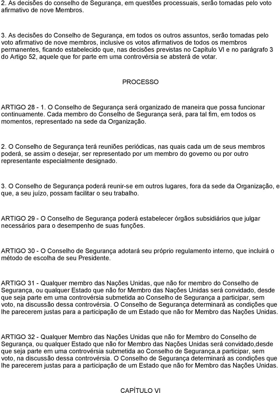 estabelecido que, nas decisões previstas no Capítulo VI e no parágrafo 3 do Artigo 52, aquele que for parte em uma controvérsia se absterá de votar. PROCESSO ARTIGO 28-1.