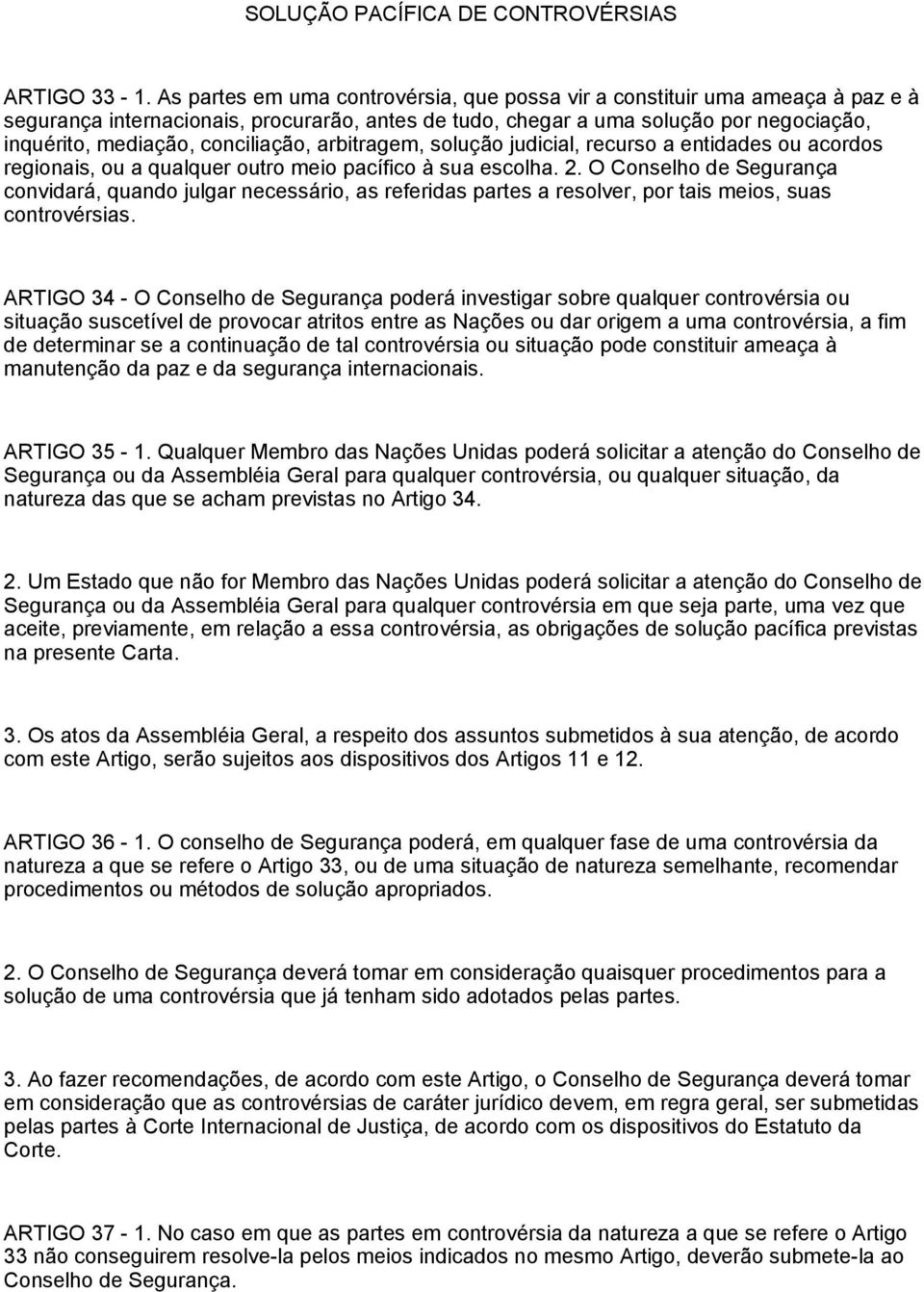 conciliação, arbitragem, solução judicial, recurso a entidades ou acordos regionais, ou a qualquer outro meio pacífico à sua escolha. 2.