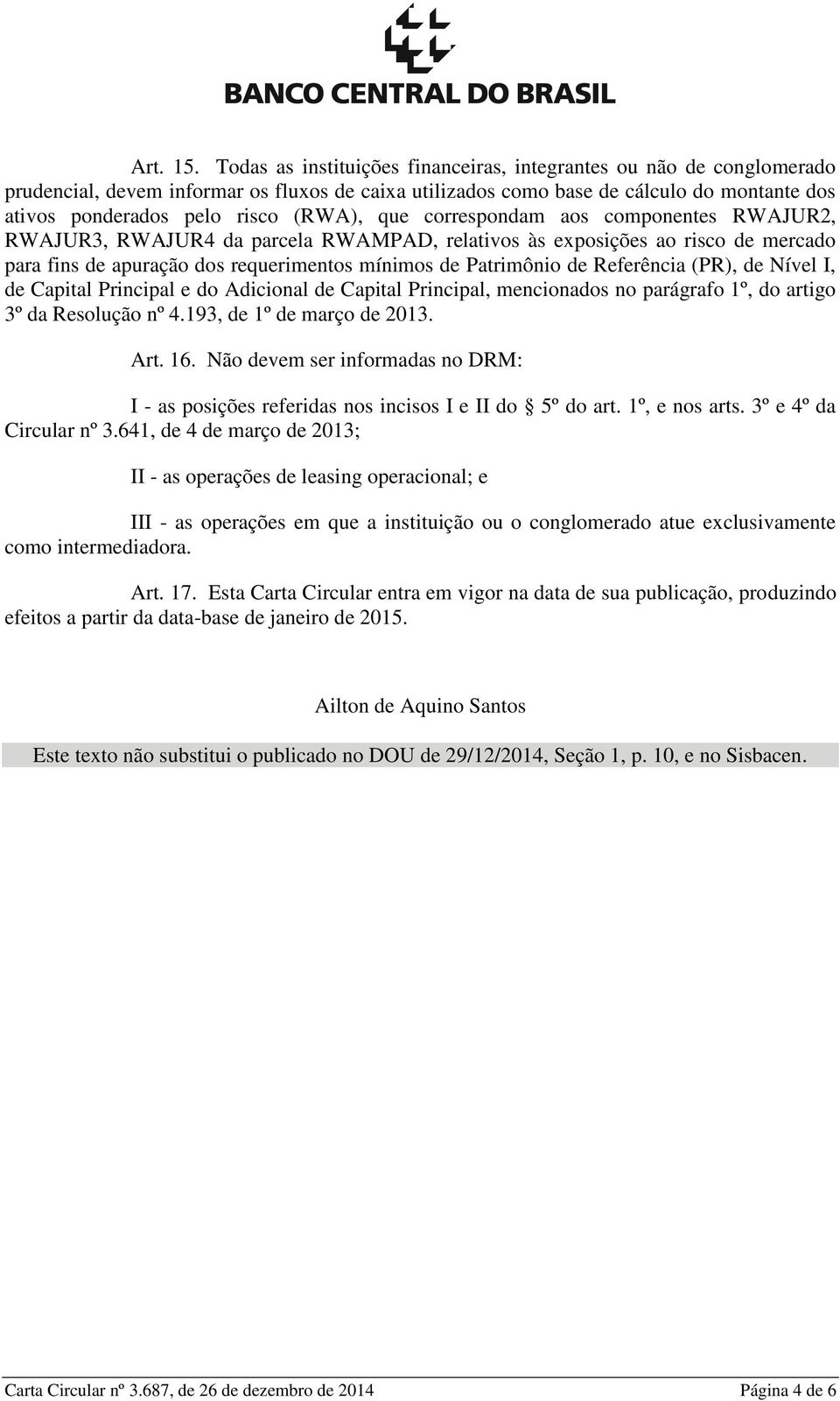 que correspondam aos componentes RWAJUR2, RWAJUR3, RWAJUR4 da parcela RWAMPAD, relativos às exposições ao risco de mercado para fins de apuração dos requerimentos mínimos de Patrimônio de Referência