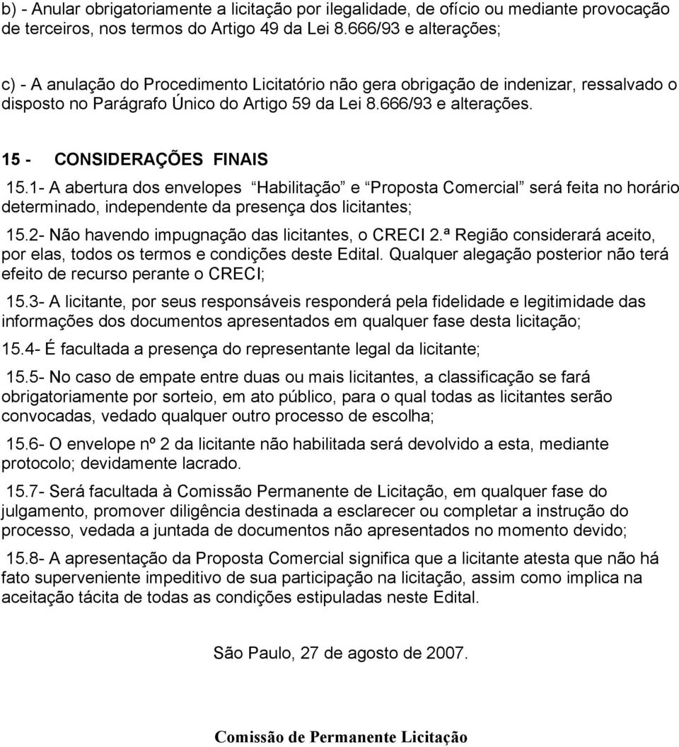 1- A abertura dos envelopes Habilitação e Proposta Comercial será feita no horário determinado, independente da presença dos licitantes; 15.2- Não havendo impugnação das licitantes, o CRECI 2.