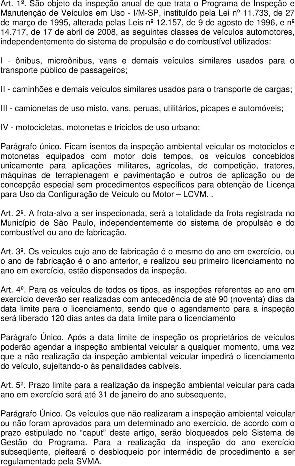 717, de 17 de abril de 2008, as seguintes classes de veículos automotores, independentemente do sistema de propulsão e do combustível utilizados: I - ônibus, microônibus, vans e demais veículos