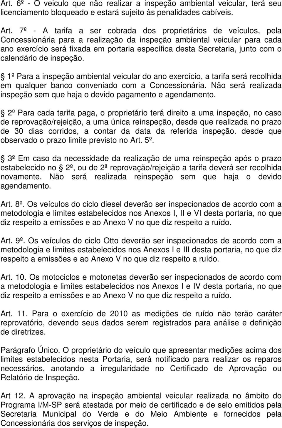 Secretaria, junto com o calendário de inspeção. 1º Para a inspeção ambiental veicular do ano exercício, a tarifa será recolhida em qualquer banco conveniado com a Concessionária.