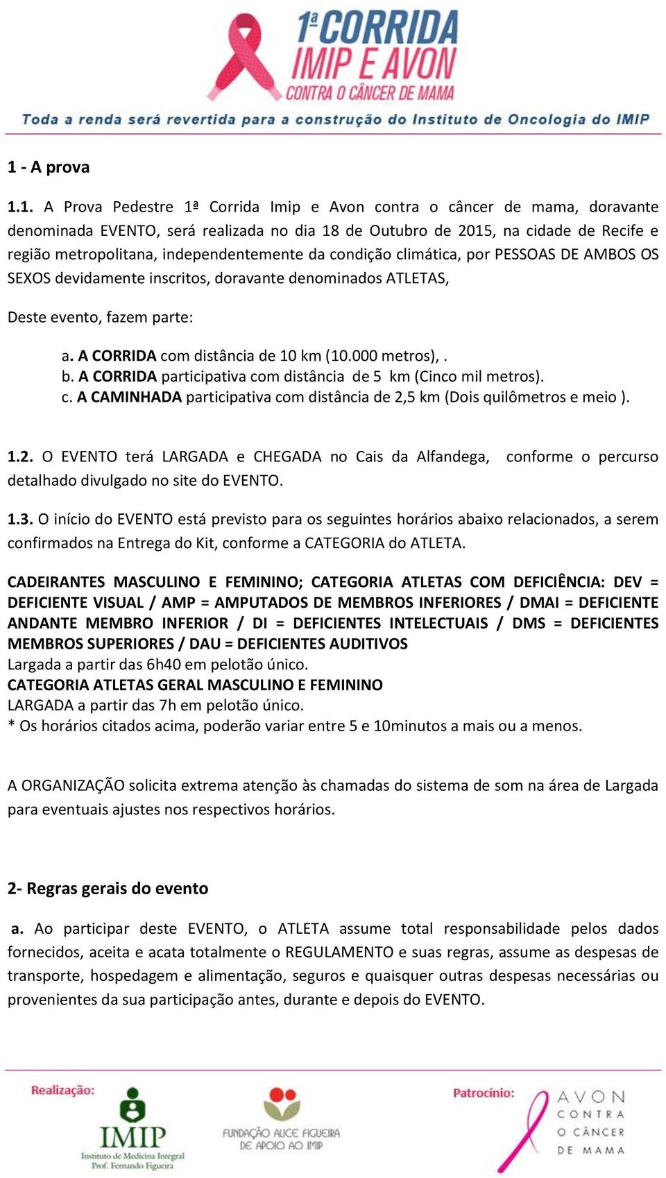 000 metros),. b. A CORRIDA participativa com distância de 5 km (Cinco mil metros). c. A CAMINHADA participativa com distância de 2,