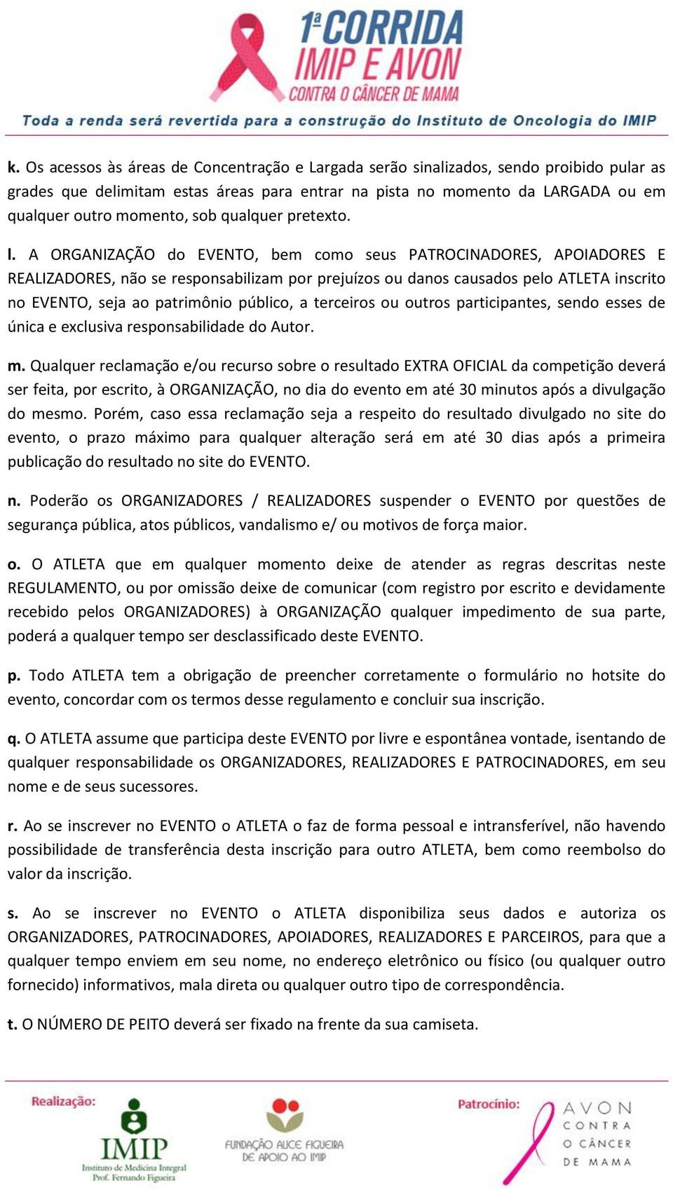 A ORGANIZAÇÃO do EVENTO, bem como seus PATROCINADORES, APOIADORES E REALIZADORES, não se responsabilizam por prejuízos ou danos causados pelo ATLETA inscrito no EVENTO, seja ao patrimônio público, a