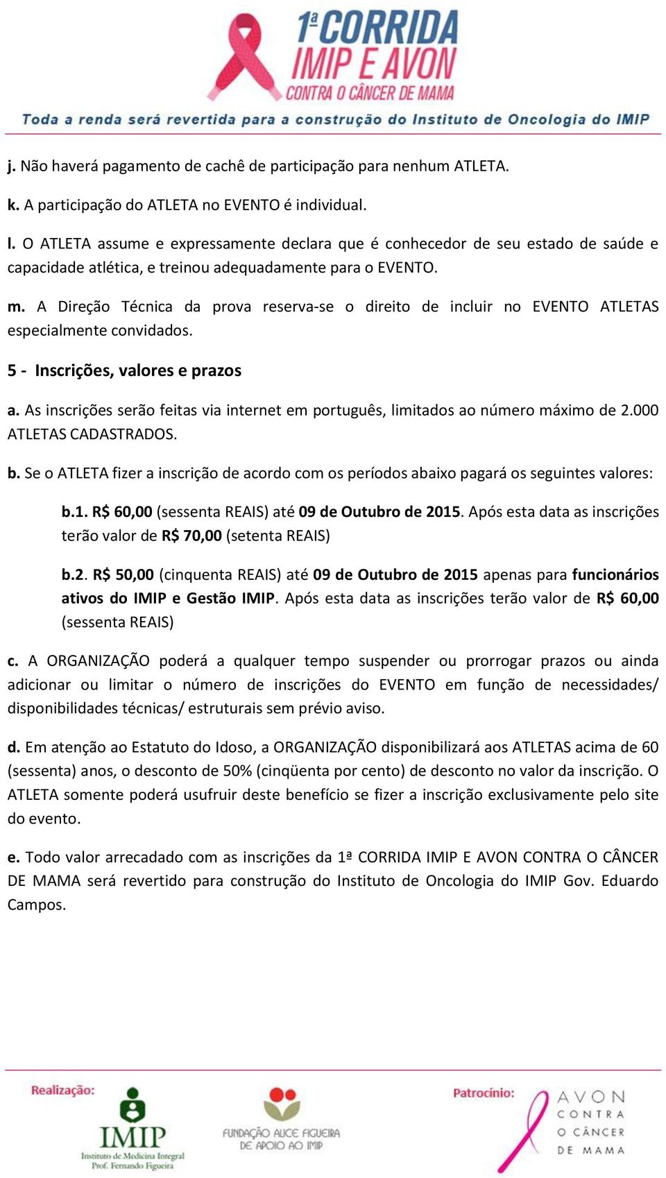 A Direção Técnica da prova reserva-se o direito de incluir no EVENTO ATLETAS especialmente convidados. 5 - Inscrições, valores e prazos a.