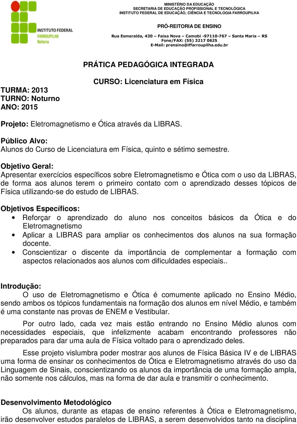 Objetivo Geral: Apresentar exercícios específicos sobre Eletromagnetismo e Ótica com o uso da LIBRAS, de forma aos alunos terem o primeiro contato com o aprendizado desses tópicos de Física