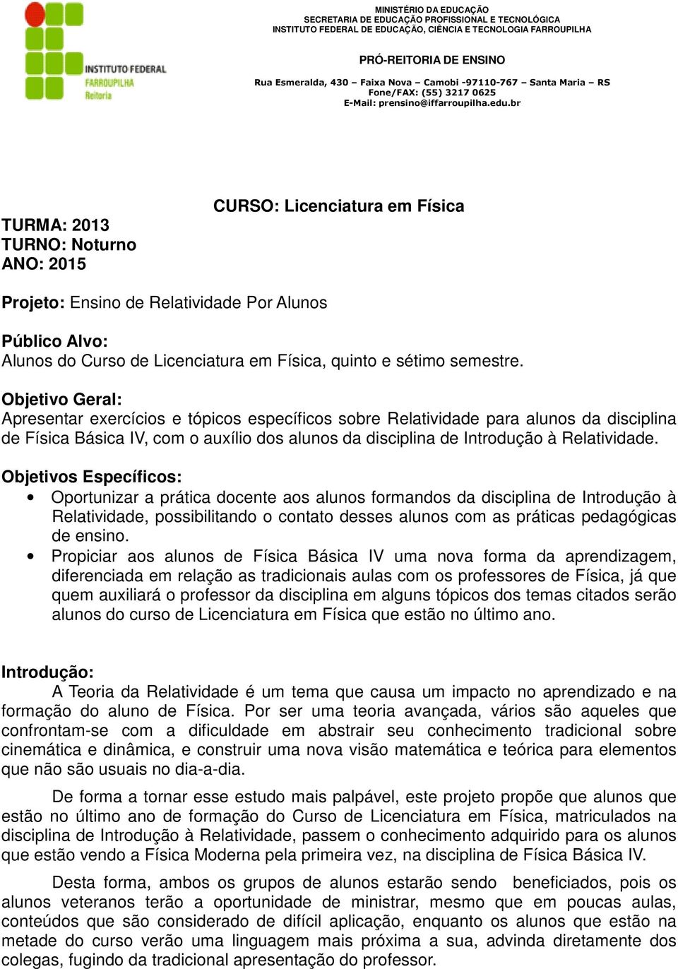 Objetivos Específicos: Oportunizar a prática docente aos alunos formandos da disciplina de Introdução à Relatividade, possibilitando o contato desses alunos com as práticas pedagógicas de ensino.