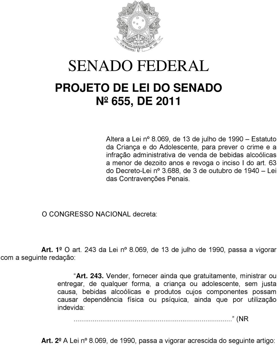 63 do Decreto-Lei nº 3.688, de 3 de outubro de 1940 Lei das Contravenções Penais. O CONGRESSO NACIONAL decreta: Art. 1º O art. 243 da Lei nº 8.