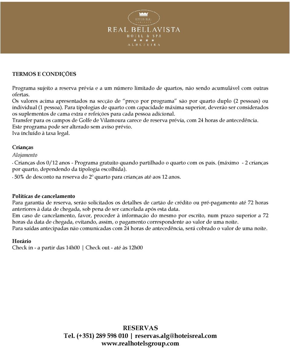 Para tipologias de quarto com capacidade máxima superior, deverão ser considerados os suplementos de cama extra e refeições para cada pessoa adicional.