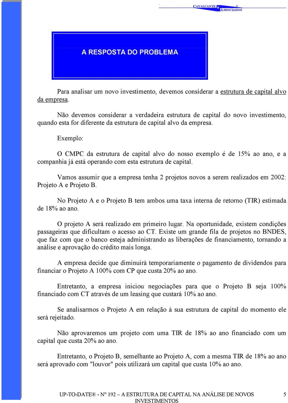 Exemplo: O CMPC da estrutura de capital alvo do nosso exemplo é de 15% ao ano, e a companhia já está operando com esta estrutura de capital.