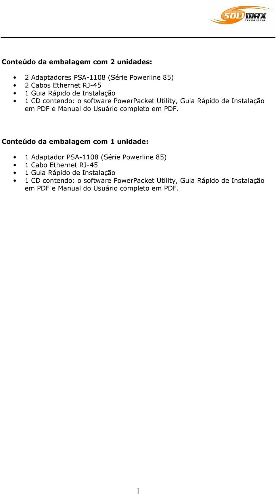 PDF. Conteúdo da embalagem com 1 unidade: 1 Adaptador PSA-1108 (Série Powerline 85) 1 Cabo Ethernet RJ-45 1 Guia Rápido de 