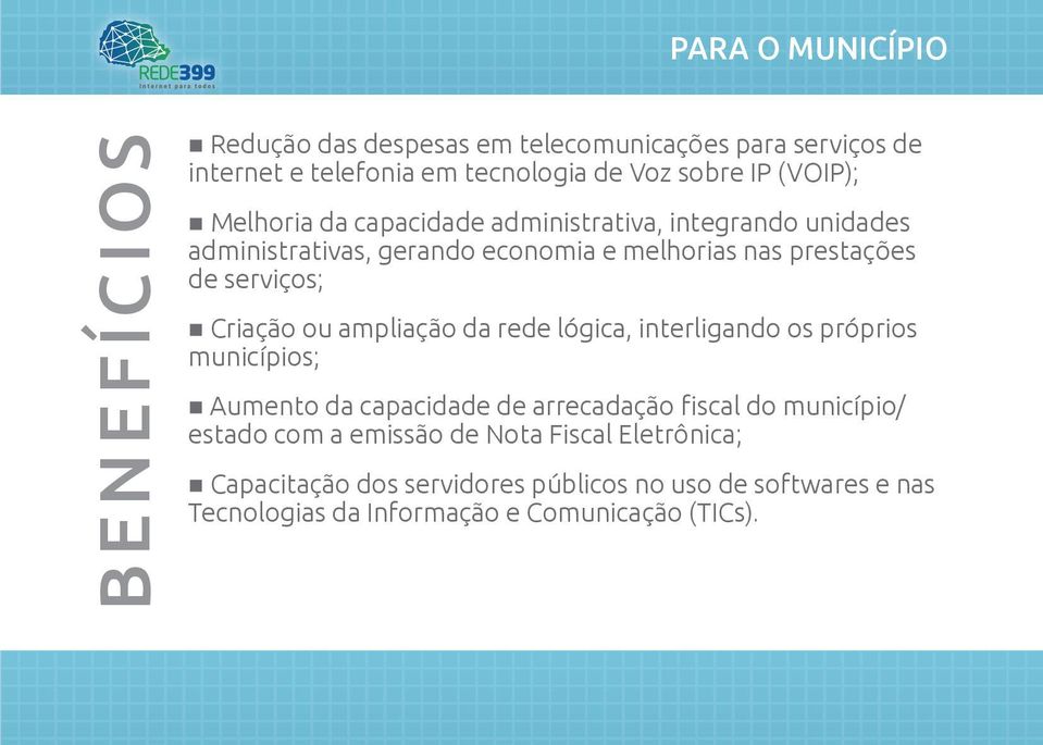 Criação ou ampliação da rede lógica, interligando os próprios municípios; Aumento da capacidade de arrecadação fiscal do município/ estado