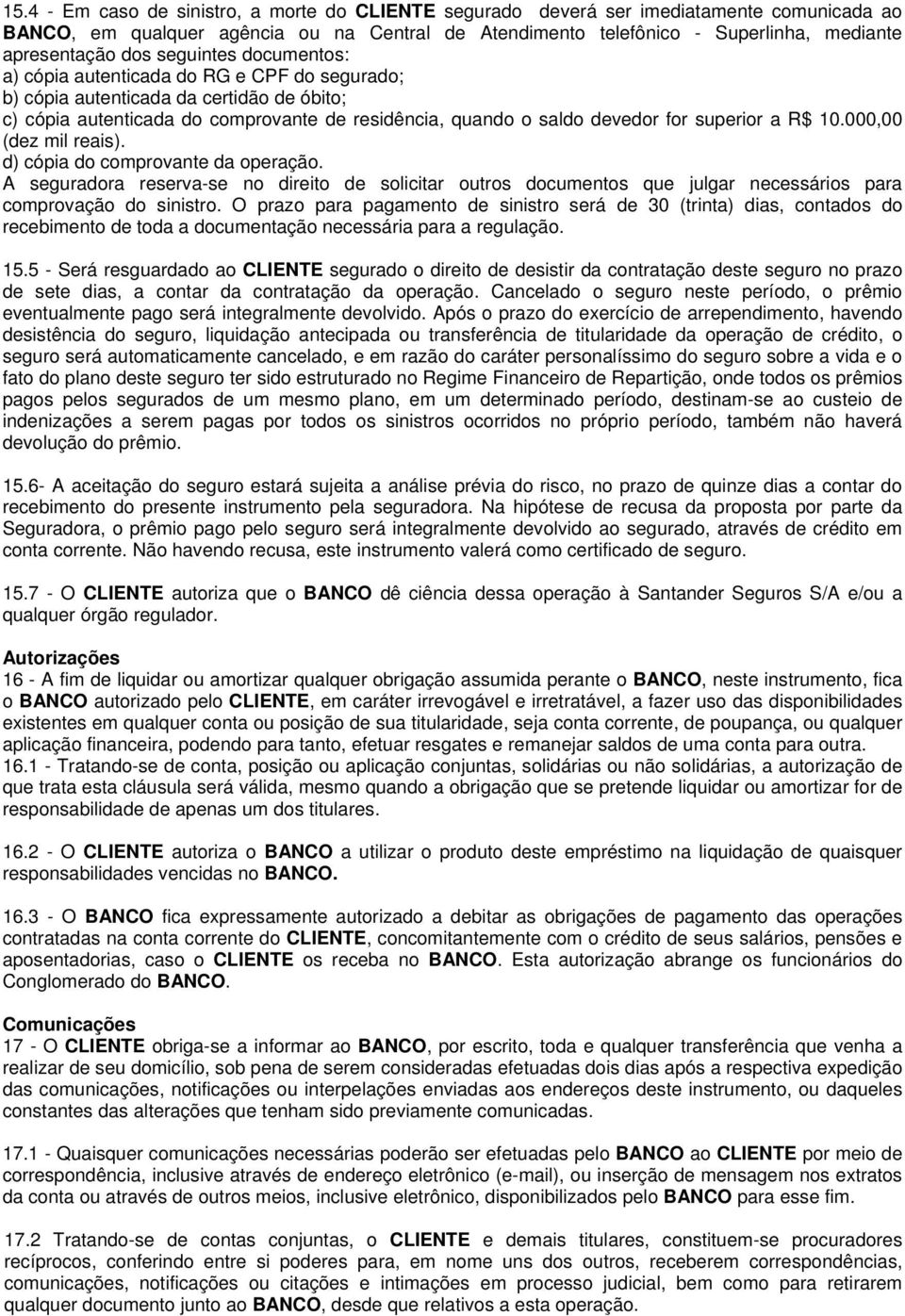 superior a R$ 10.000,00 (dez mil reais). d) cópia do comprovante da operação. A seguradora reserva-se no direito de solicitar outros documentos que julgar necessários para comprovação do sinistro.