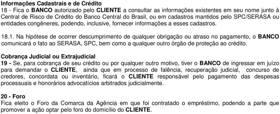 .1. Na hipótese de ocorrer descumprimento de qualquer obrigação ou atraso no pagamento, o BANCO comunicará o fato ao SERASA, SPC, bem como a qualquer outro órgão de proteção ao crédito.