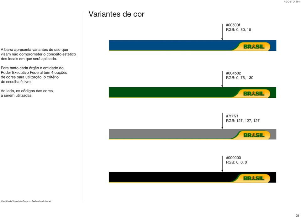 Para tanto cada órgão e entidade do Poder Executivo Federal tem 4 opções de cores para utilização; o