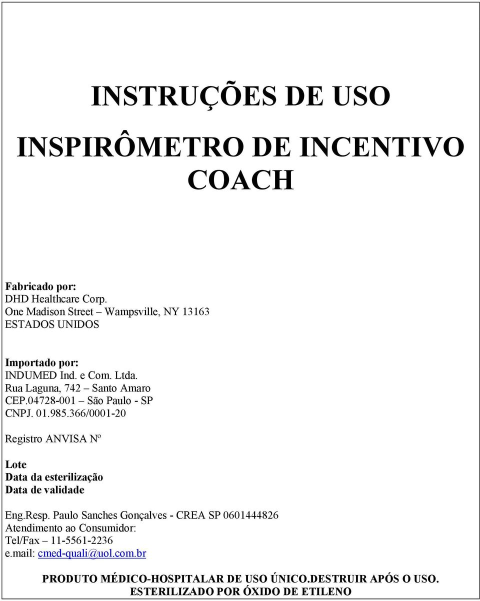 04728-001 São Paulo - SP CNPJ. 01.985.366/0001-20 Registro ANVISA Nº Lote Data da esterilização Data de validade Eng.Resp.