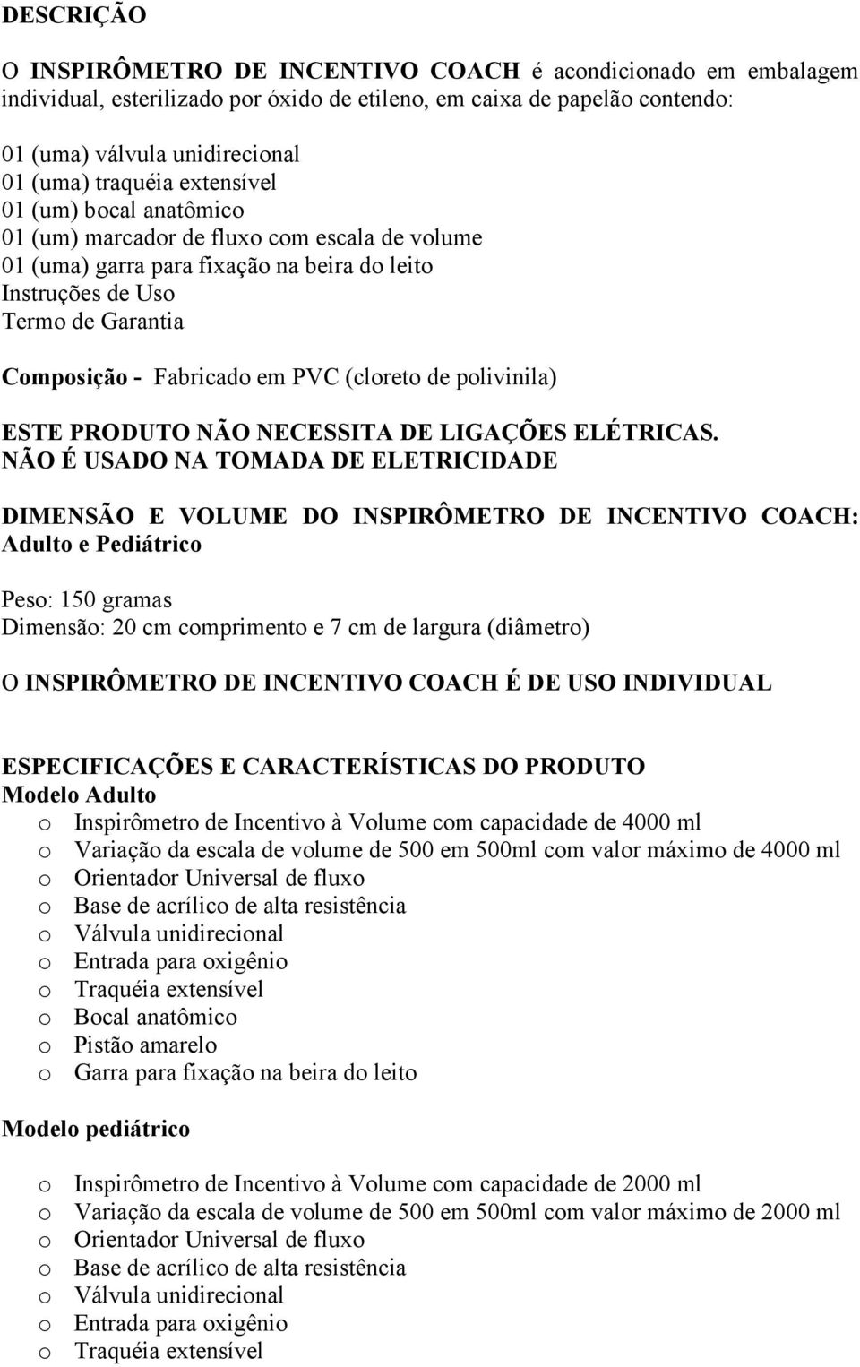 (cloreto de polivinila) ESTE PRODUTO NÃO NECESSITA DE LIGAÇÕES ELÉTRICAS.