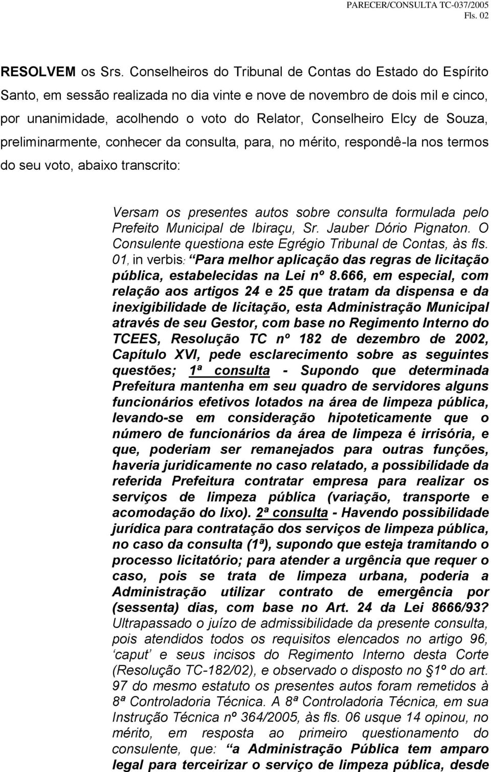 de Souza, preliminarmente, conhecer da consulta, para, no mérito, respondê-la nos termos do seu voto, abaixo transcrito: Versam os presentes autos sobre consulta formulada pelo Prefeito Municipal de