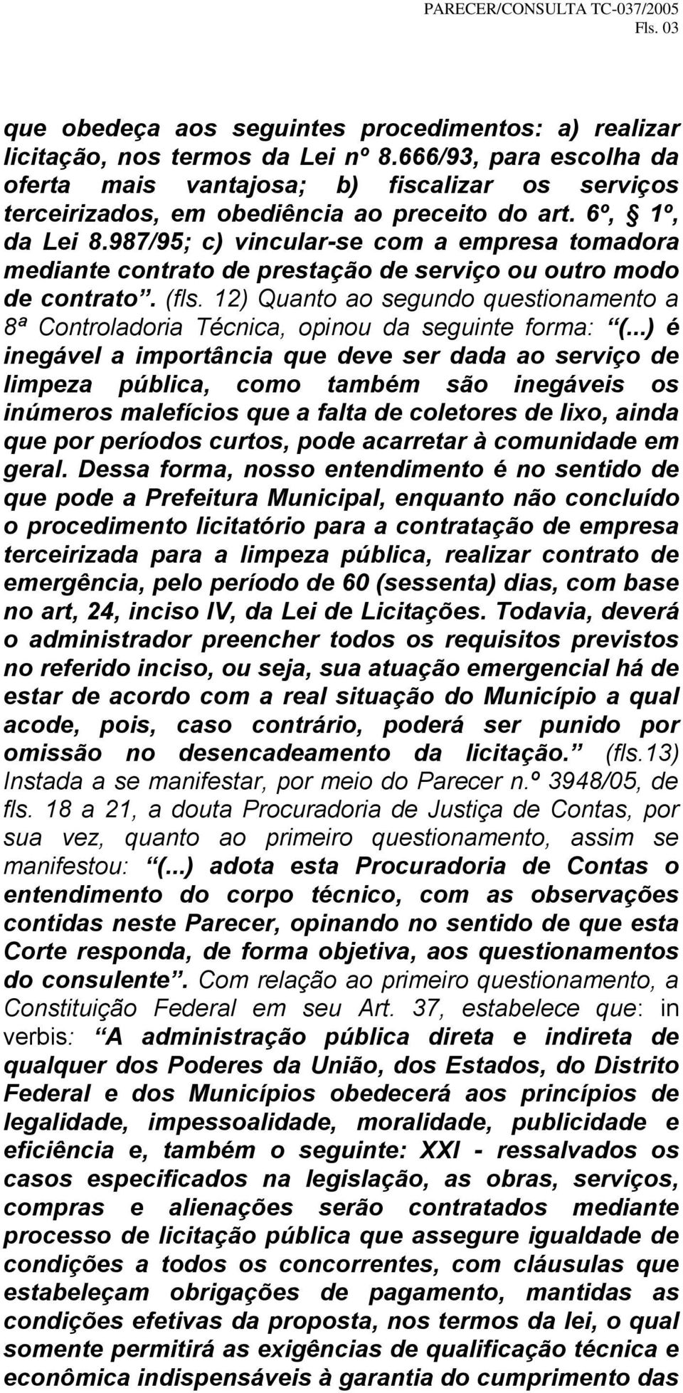 987/95; c) vincular-se com a empresa tomadora mediante contrato de prestação de serviço ou outro modo de contrato. (fls.