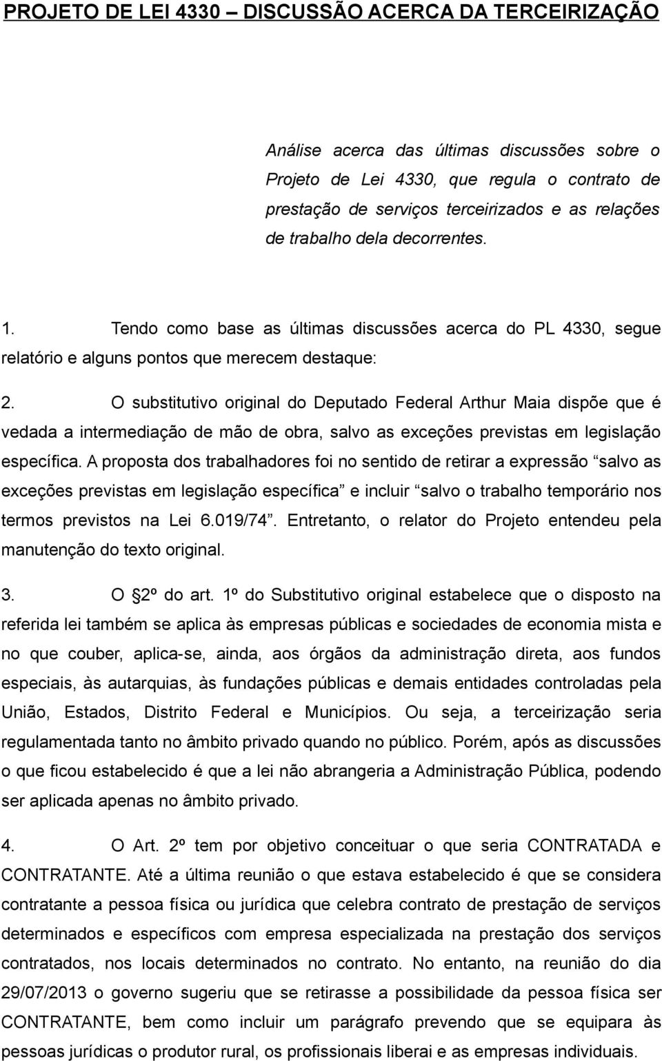 O substitutivo original do Deputado Federal Arthur Maia dispõe que é vedada a intermediação de mão de obra, salvo as exceções previstas em legislação específica.