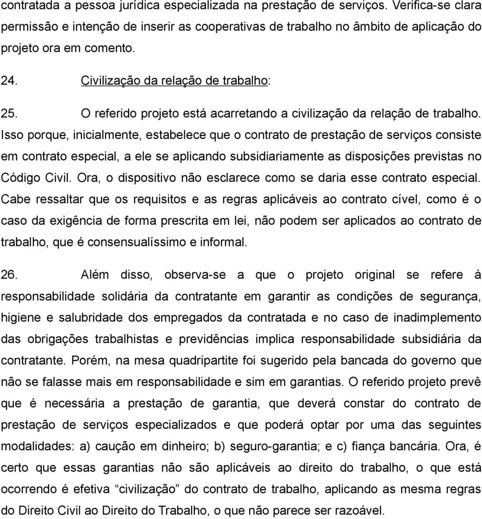 Isso porque, inicialmente, estabelece que o contrato de prestação de serviços consiste em contrato especial, a ele se aplicando subsidiariamente as disposições previstas no Código Civil.