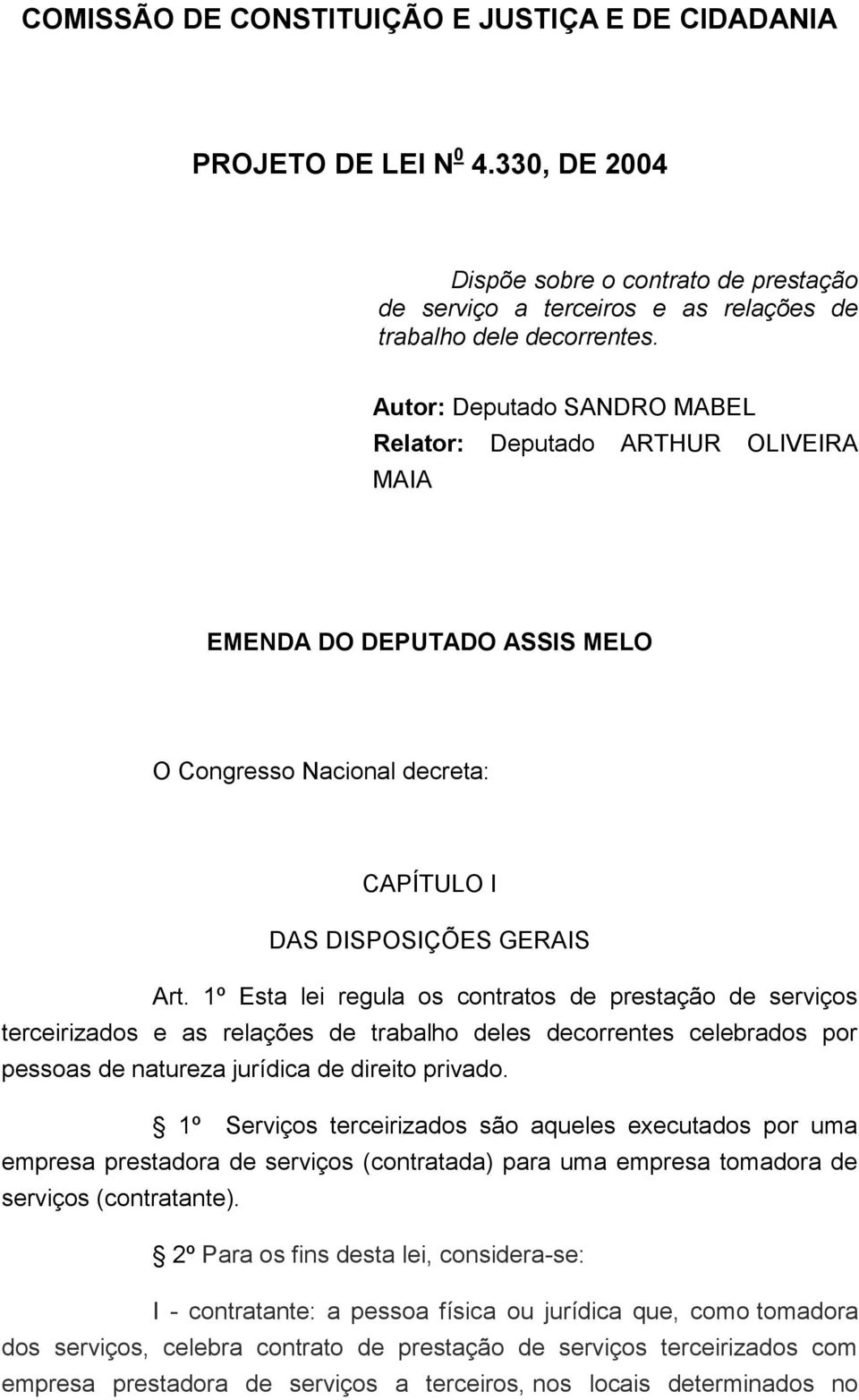 1º Esta lei regula os contratos de prestação de serviços terceirizados e as relações de trabalho deles decorrentes celebrados por pessoas de natureza jurídica de direito privado.