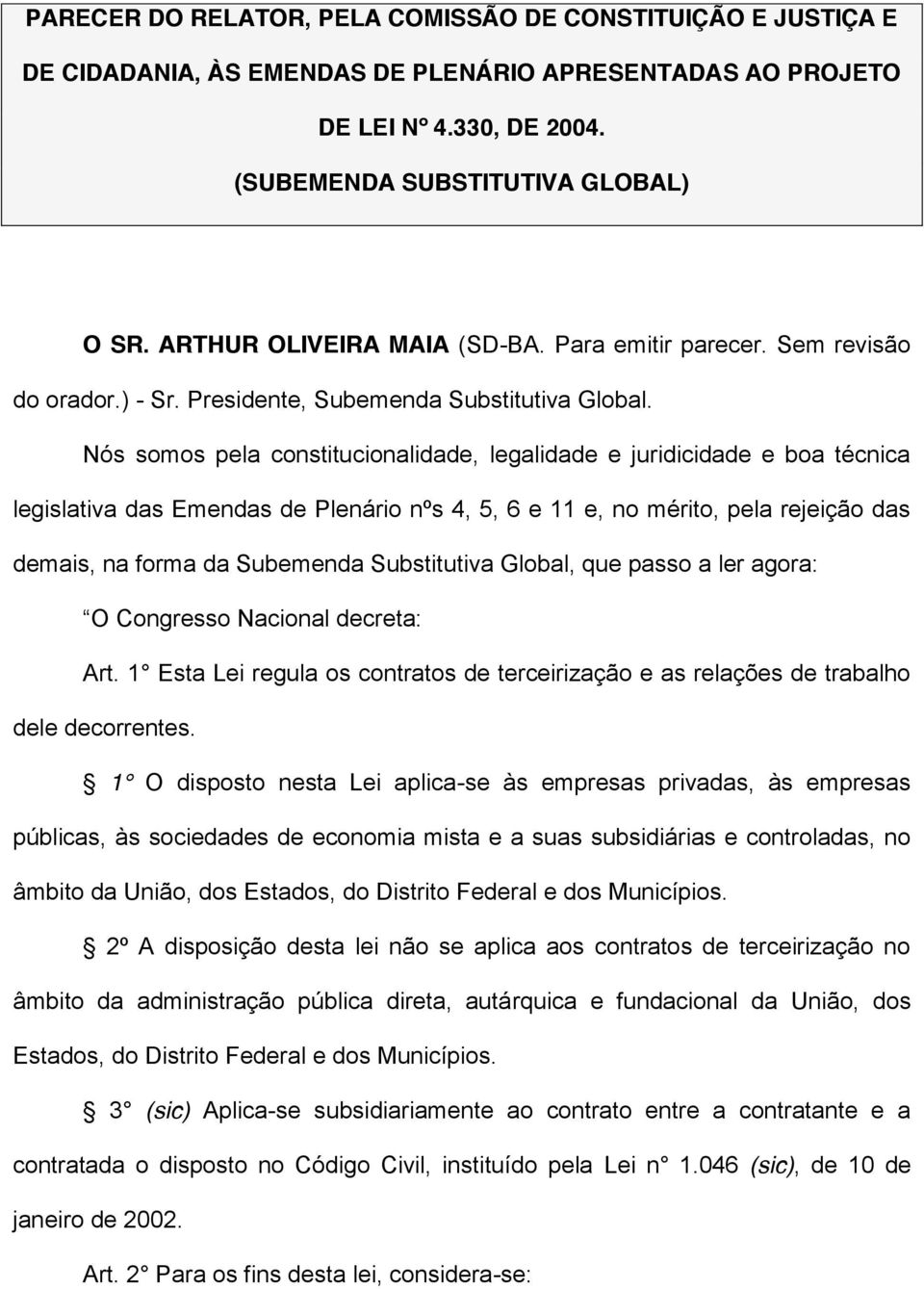 Nós somos pela constitucionalidade, legalidade e juridicidade e boa técnica legislativa das Emendas de Plenário nºs 4, 5, 6 e 11 e, no mérito, pela rejeição das demais, na forma da Subemenda