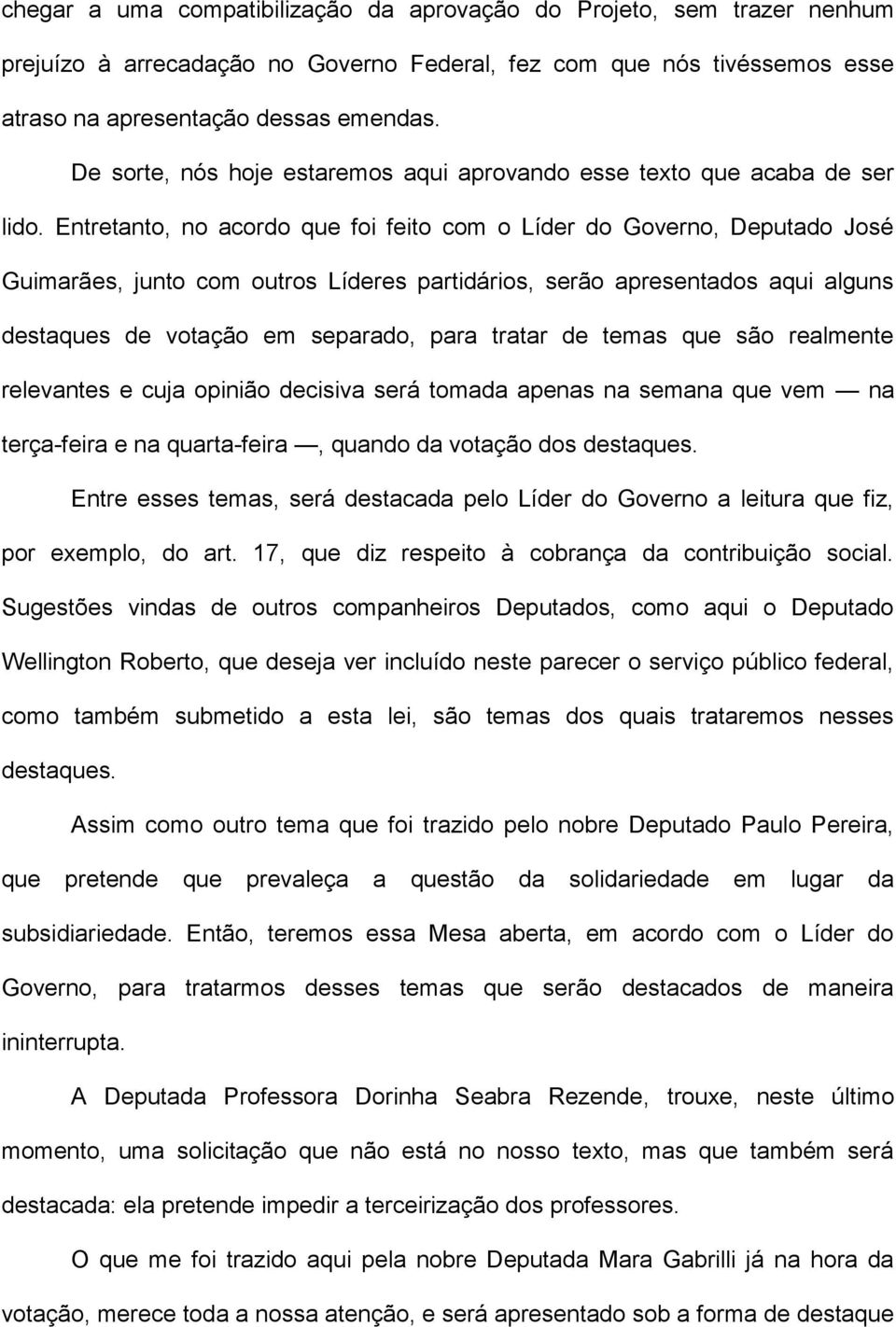 Entretanto, no acordo que foi feito com o Líder do Governo, Deputado José Guimarães, junto com outros Líderes partidários, serão apresentados aqui alguns destaques de votação em separado, para tratar