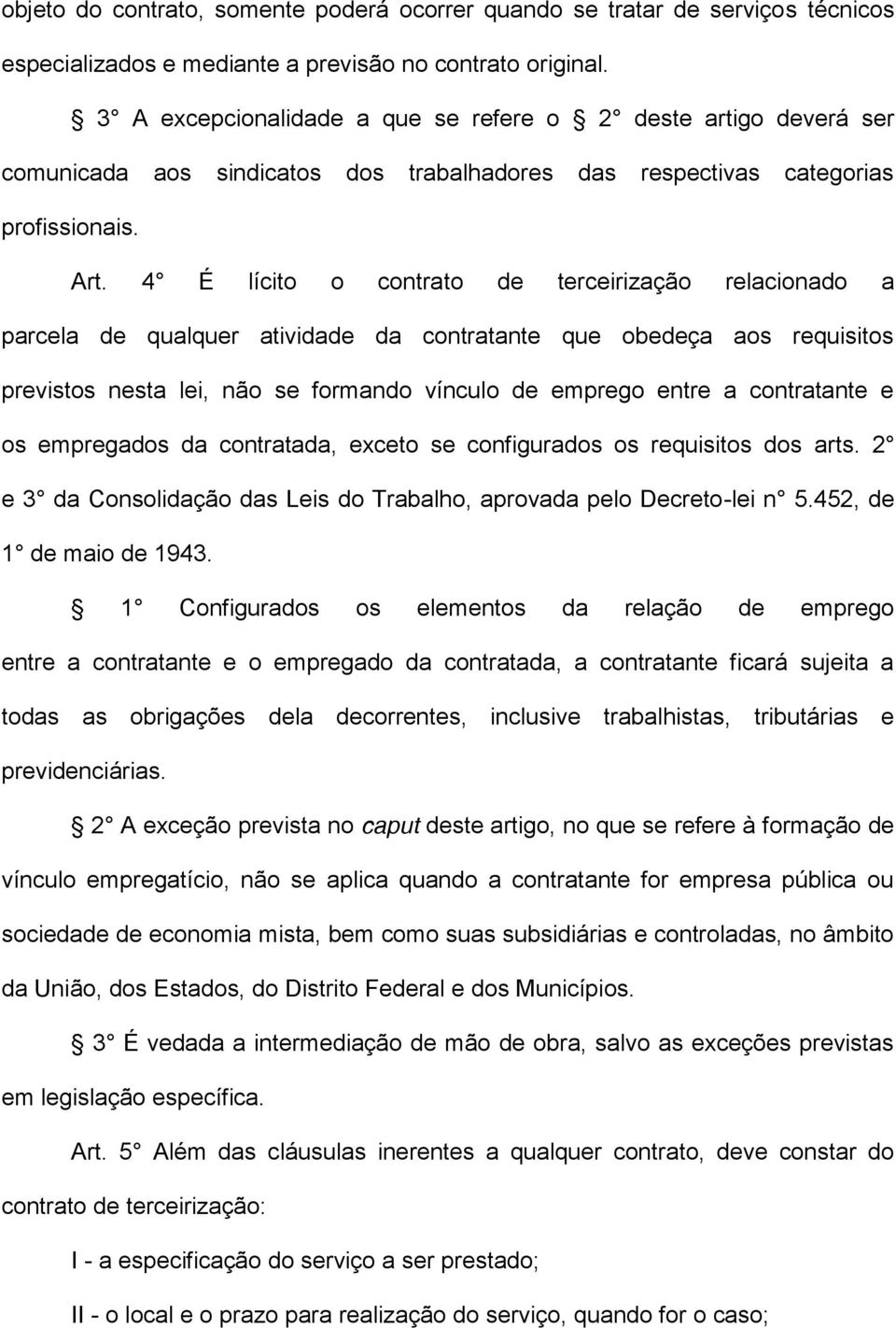 4 É lícito o contrato de terceirização relacionado a parcela de qualquer atividade da contratante que obedeça aos requisitos previstos nesta lei, não se formando vínculo de emprego entre a