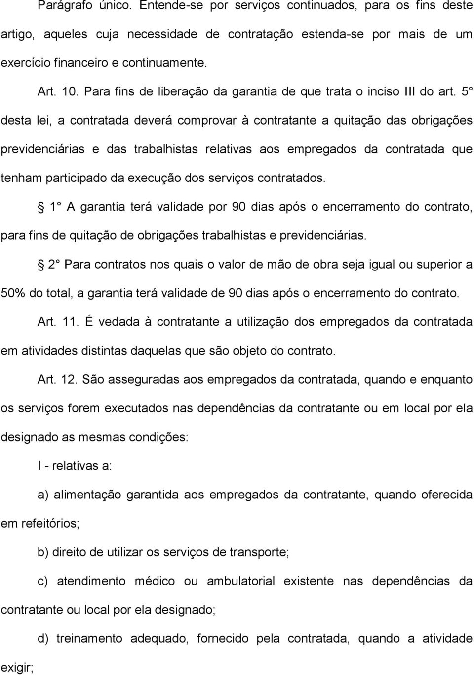 5 desta lei, a contratada deverá comprovar à contratante a quitação das obrigações previdenciárias e das trabalhistas relativas aos empregados da contratada que tenham participado da execução dos