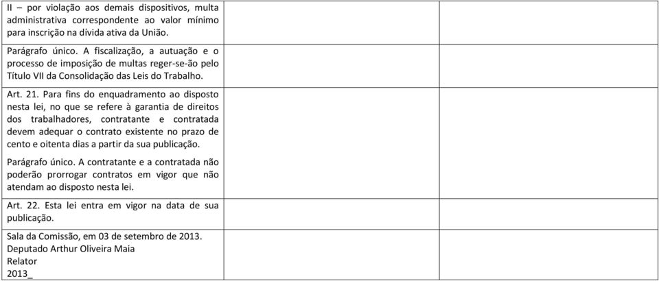 Para fins do enquadramento ao disposto nesta lei, no que se refere à garantia de direitos dos trabalhadores, contratante e contratada devem adequar o contrato existente no prazo de cento e oitenta