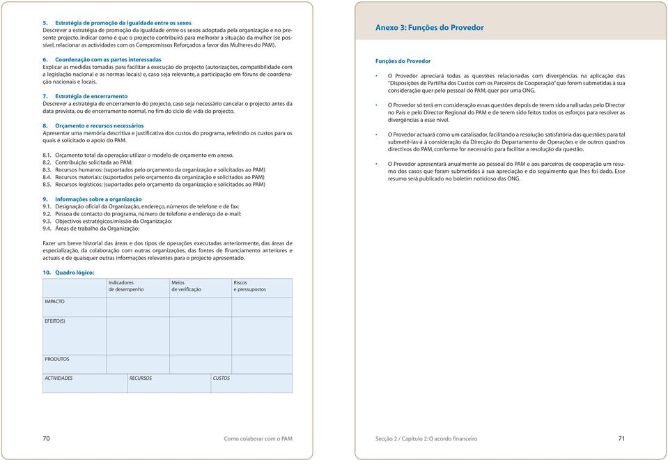 Coordenação com as partes interessadas Explicar as medidas tomadas para facilitar a execução do projecto (autorizações, compatibilidade com a legislação nacional e as normas locais) e, caso seja