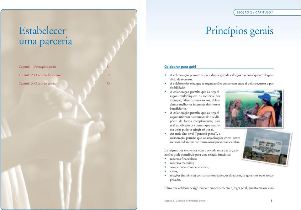 A colaboração permite que as organizações multipliquem os recursos: por exemplo, falando a uma só voz, defendemos melhor os interesses dos nossos beneficiários.