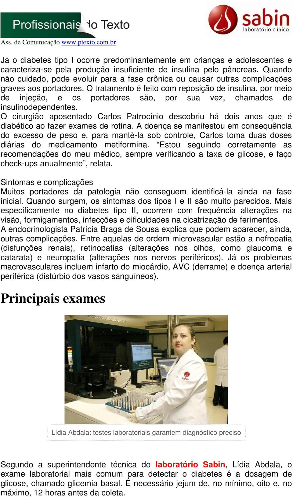 O tratamento é feito com reposição de insulina, por meio de injeção, e os portadores são, por sua vez, chamados de insulinodependentes.