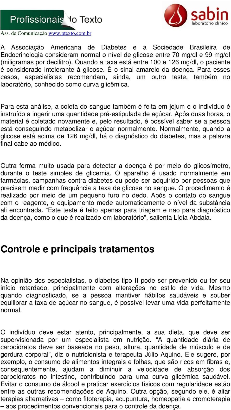 Para esses casos, especialistas recomendam, ainda, um outro teste, também no laboratório, conhecido como curva glicêmica.