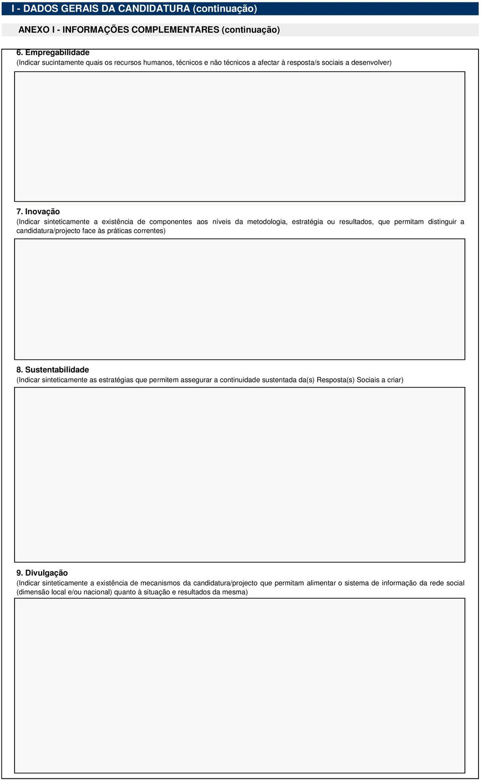 práticas correntes) 8. Sustentabilidade (Indicar sinteticamente as estratégias que permitem assegurar a continuidade sustentada da(s) Resposta(s) Sociais a criar) 9.