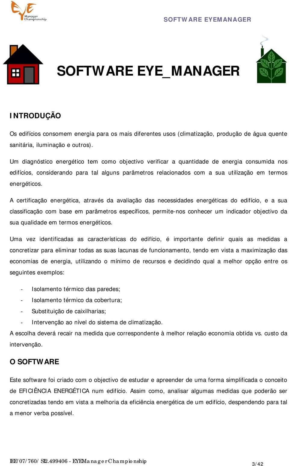 A certificação energética, através da avaliação das necessidades energéticas do edifício, e a sua classificação com base em parâmetros específicos, permite-nos conhecer um indicador objectivo da sua