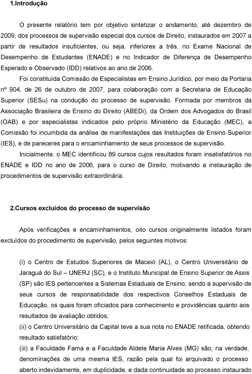 Foi constituída Comissão de Especialistas em Ensino Jurídico, por meio da Portaria nº 904, de 26 de outubro de 2007, para colaboração com a Secretaria de Educação Superior (SESu) na condução do