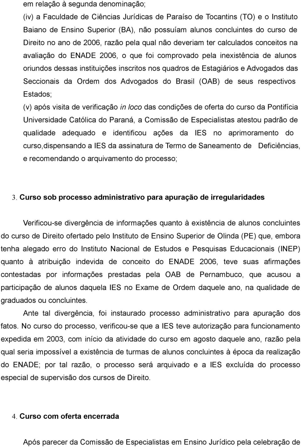 de Estagiários e Advogados das Seccionais da Ordem dos Advogados do Brasil (OAB) de seus respectivos Estados; (v) após visita de verificação in loco das condições de oferta do curso da Pontifícia