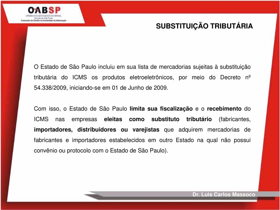 Com isso, o Estado de São Paulo limita sua fiscalização eorecebimento do ICMS nas empresas eleitas como substituto tributário (fabricantes,