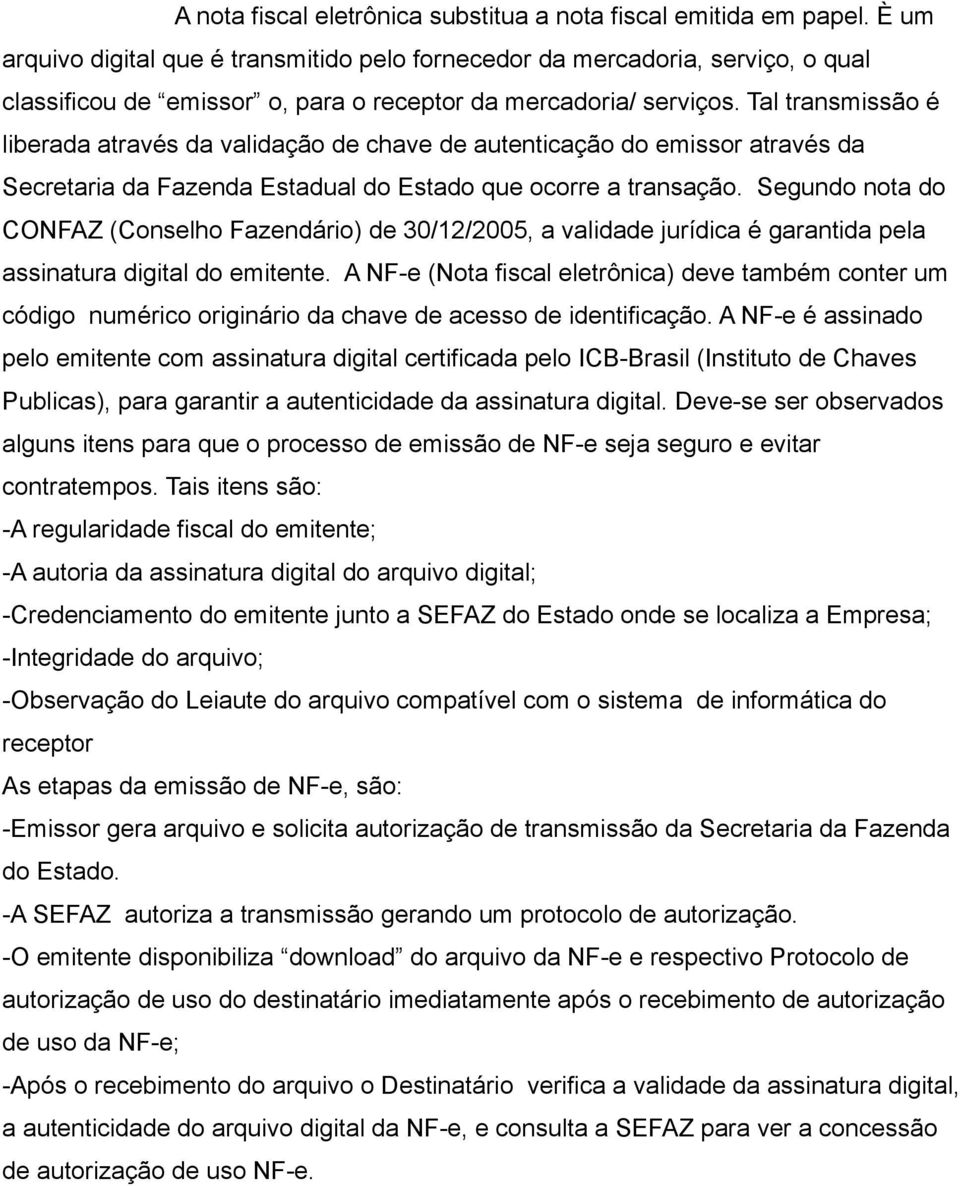 Tal transmissão é liberada através da validação de chave de autenticação do emissor através da Secretaria da Fazenda Estadual do Estado que ocorre a transação.