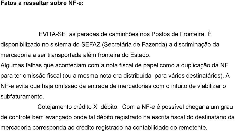 Algumas falhas que aconteciam com a nota fiscal de papel como a duplicação da NF para ter omissão fiscal (ou a mesma nota era distribuída para vários destinatários).