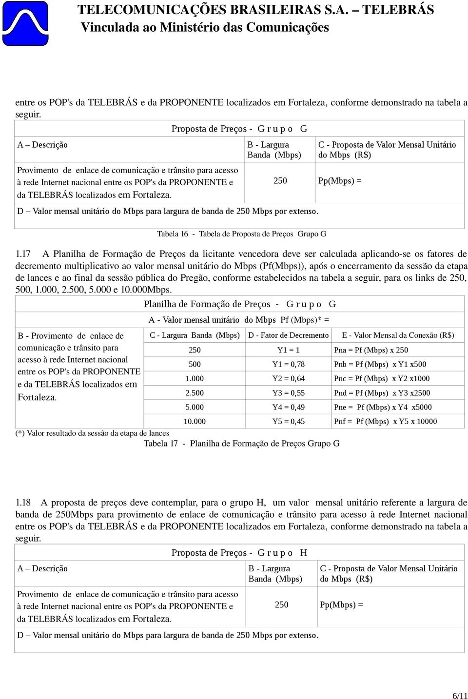 17 A Planilha de Formação de Preços da licitante vencedora deve ser calculada aplicando se os fatores de Planilha de Formação de Preços - G r u p o G Fortaleza.