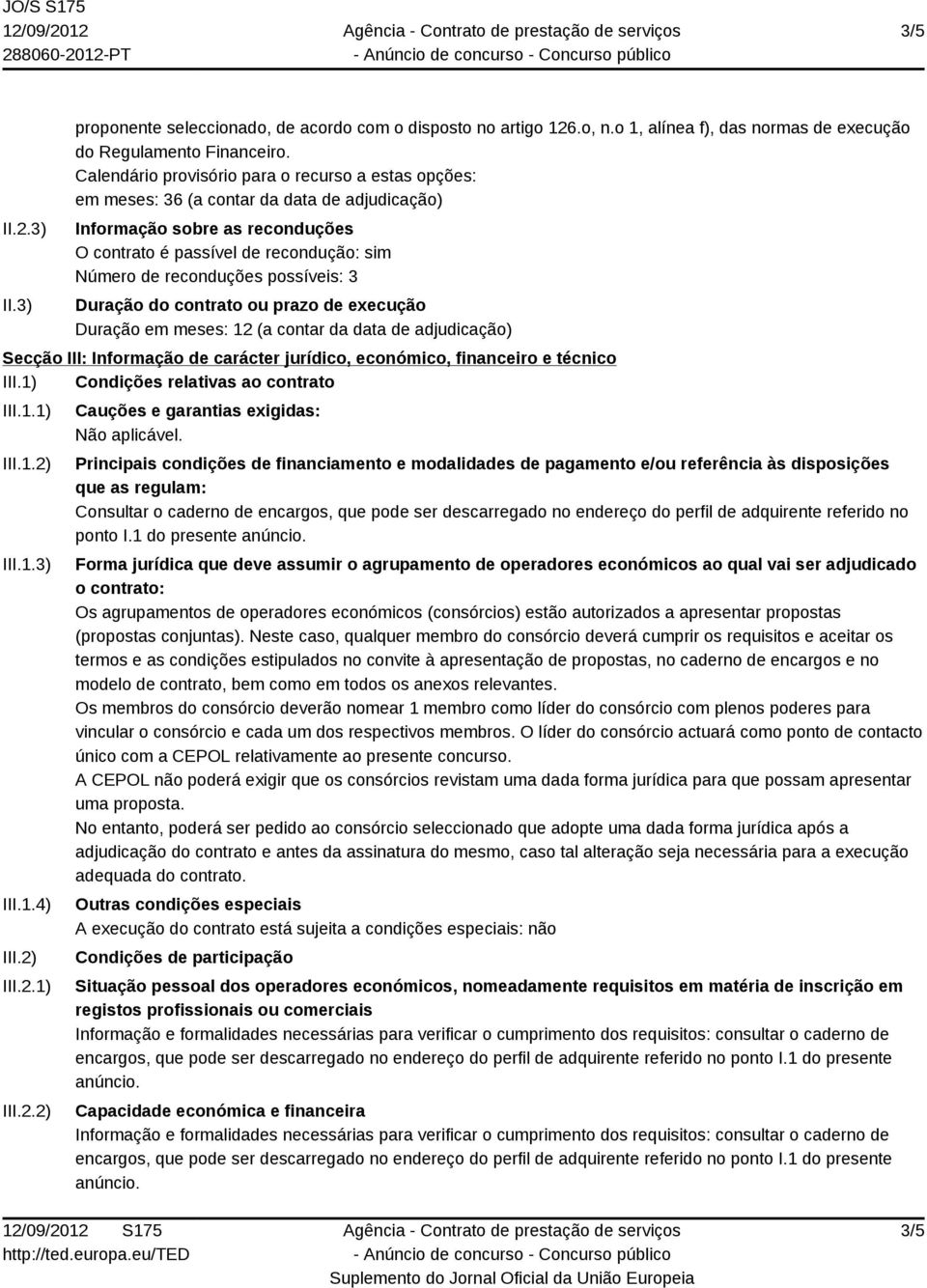 possíveis: 3 Duração do contrato ou prazo de execução Duração em meses: 12 (a contar da data de adjudicação) Secção III: Informação de carácter jurídico, económico, financeiro e técnico III.