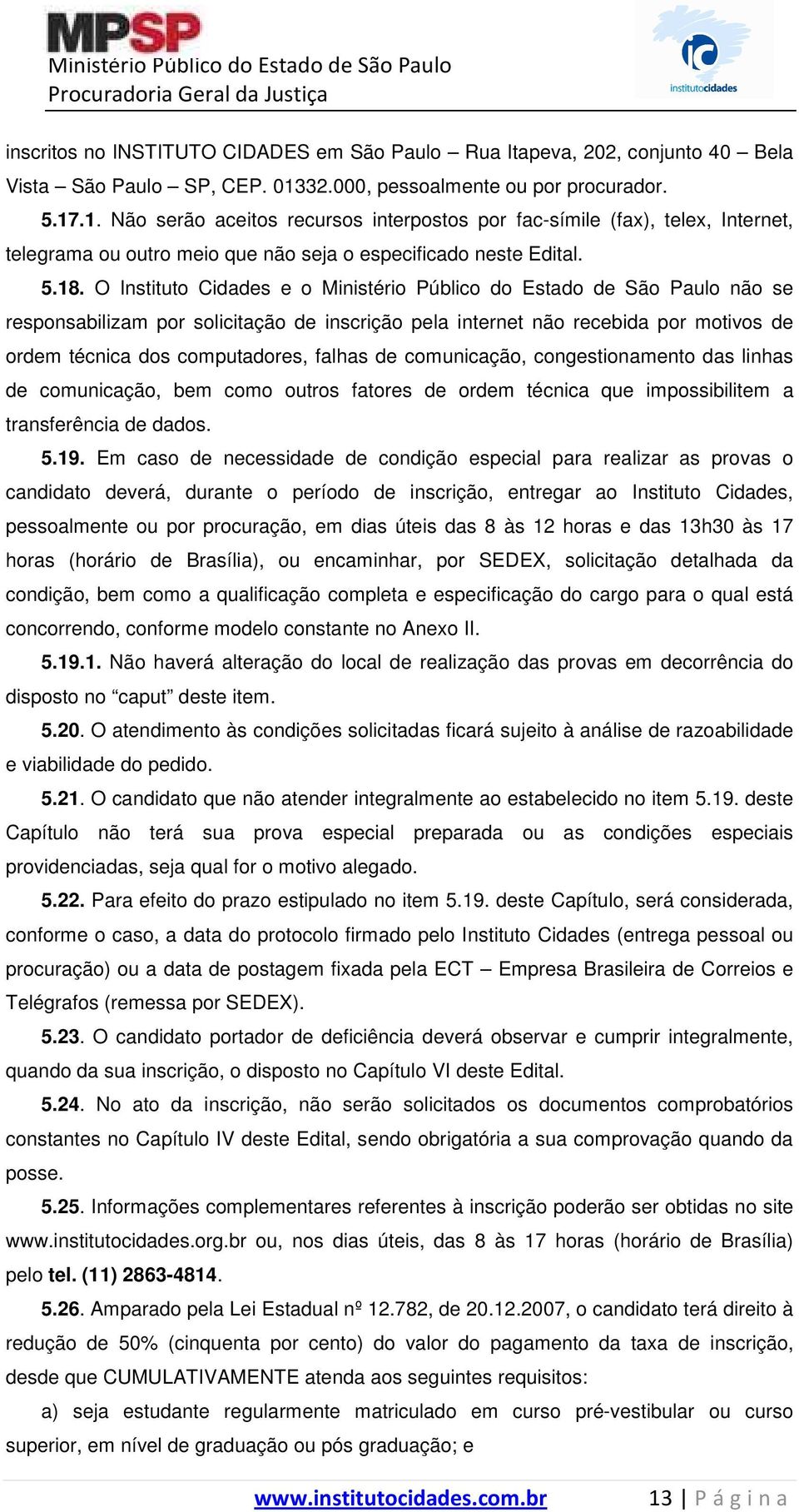 O Instituto Cidades e o Ministério Público do Estado de São Paulo não se responsabilizam por solicitação de inscrição pela internet não recebida por motivos de ordem técnica dos computadores, falhas