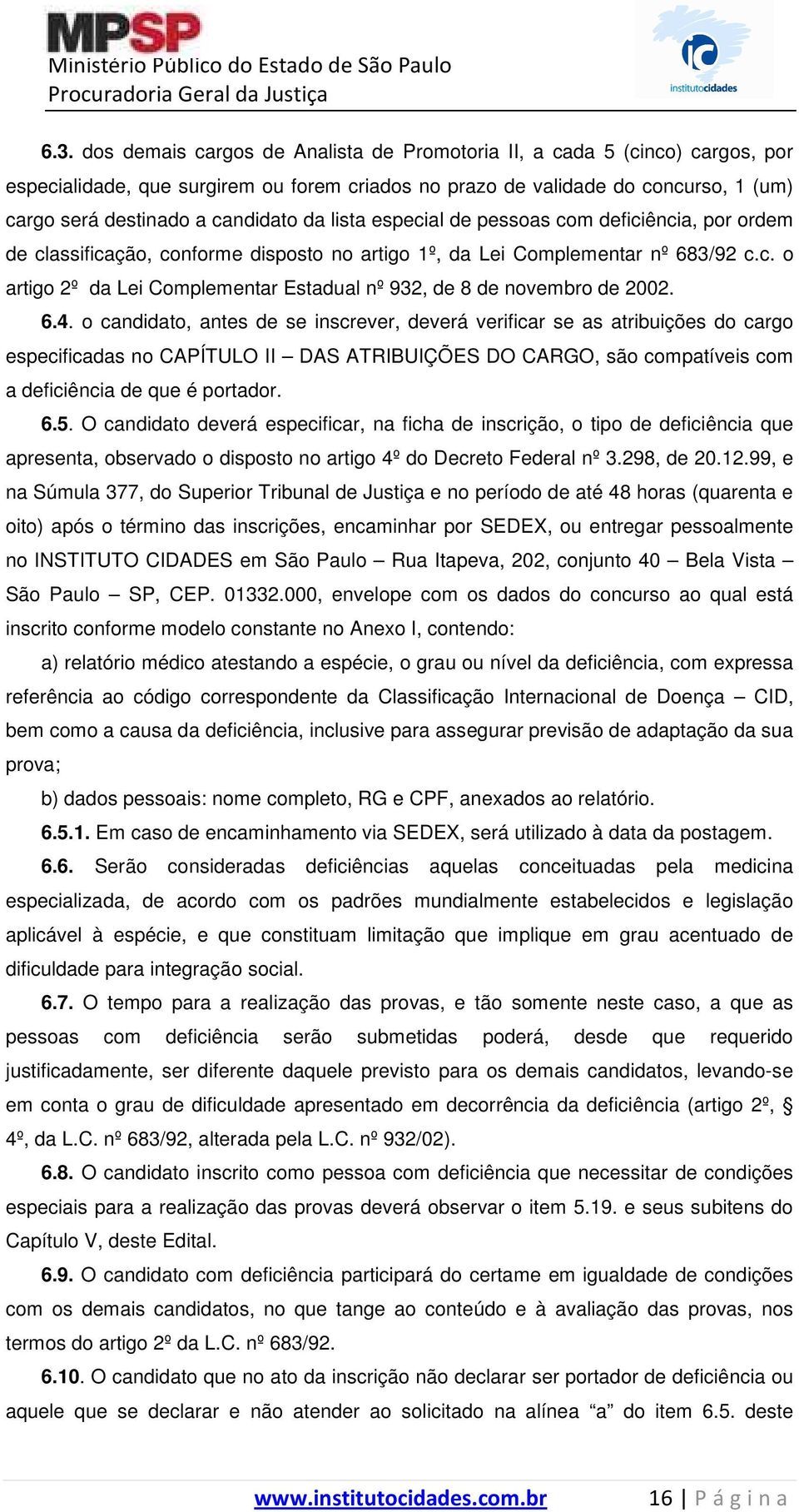 6.4. o candidato, antes de se inscrever, deverá verificar se as atribuições do cargo especificadas no CAPÍTULO II DAS ATRIBUIÇÕES DO CARGO, são compatíveis com a deficiência de que é portador. 6.5.