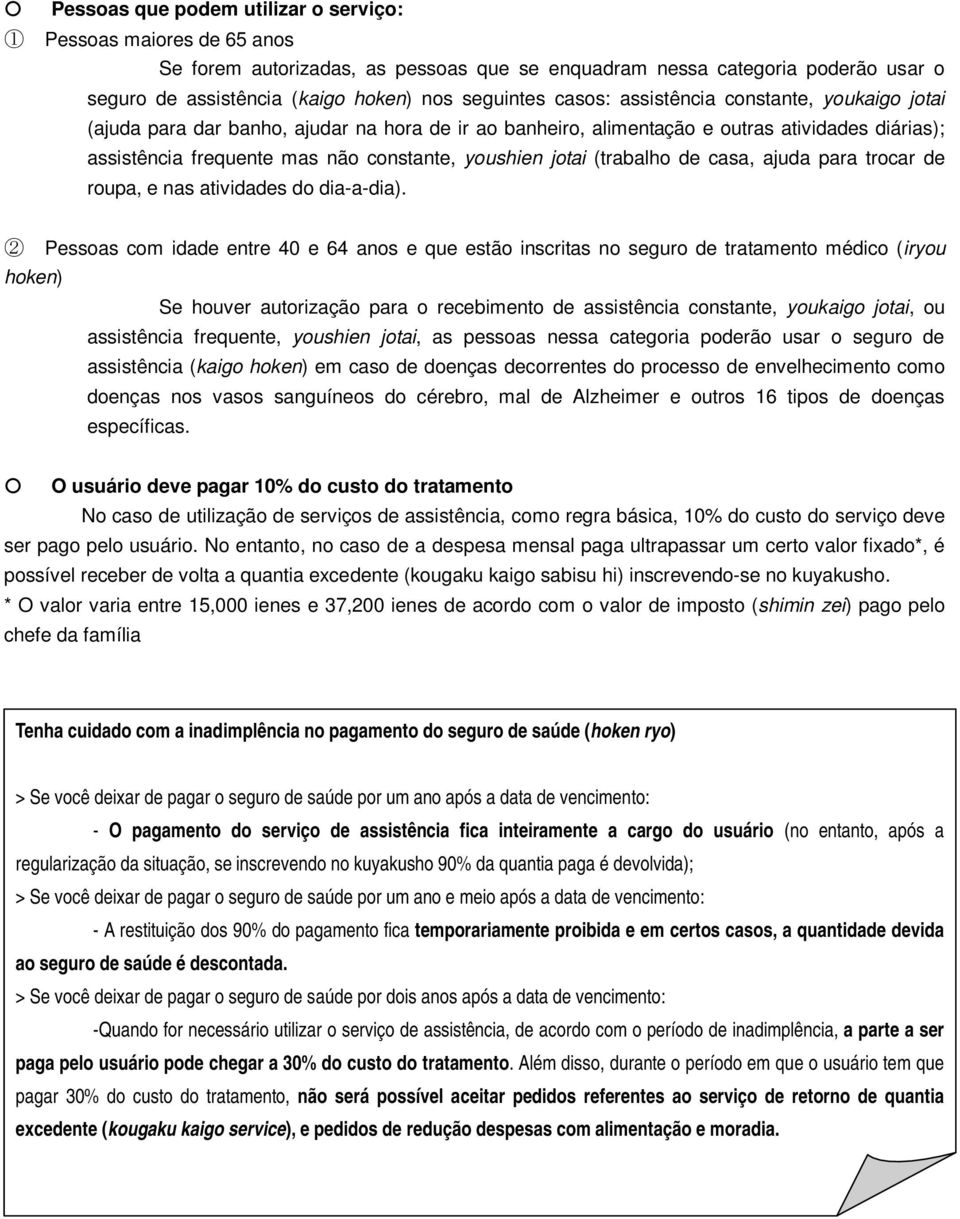 (trabalho de casa, ajuda para trocar de roupa, e nas atividades do dia-a-dia.