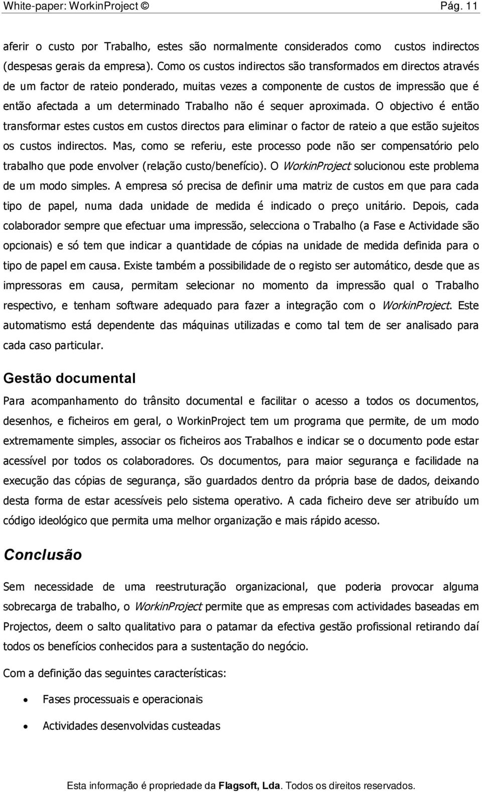 sequer aproximada. O objectivo é então transformar estes custos em custos directos para eliminar o factor de rateio a que estão sujeitos os custos indirectos.