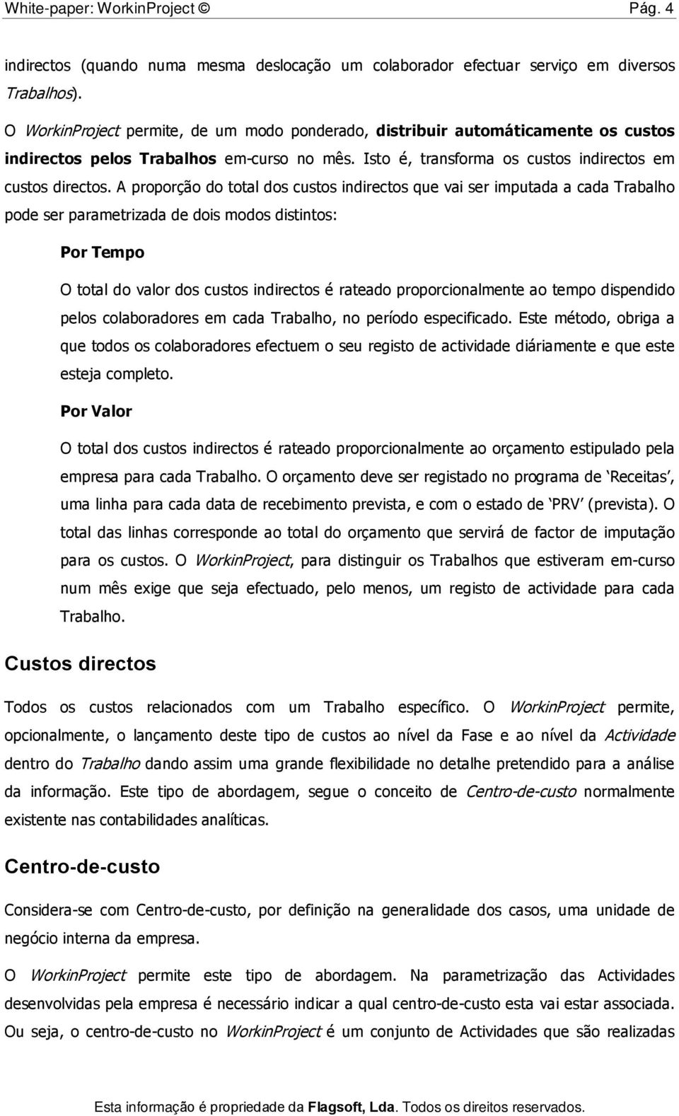 A proporção do total dos custos indirectos que vai ser imputada a cada Trabalho pode ser parametrizada de dois modos distintos: Por Tempo O total do valor dos custos indirectos é rateado